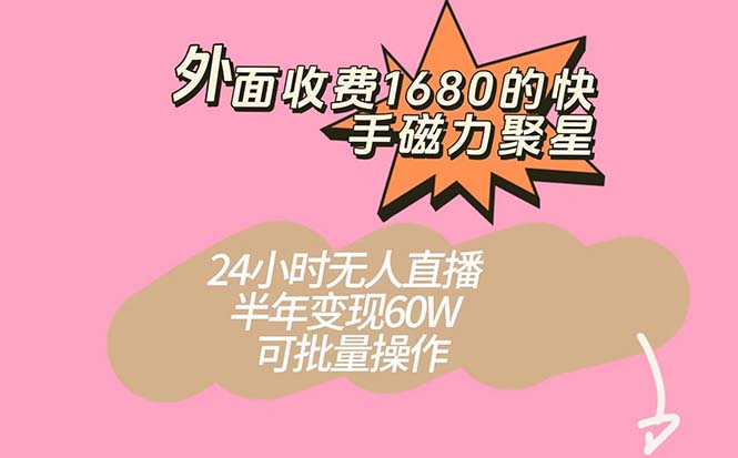 外面收费1680的快手磁力聚星项目，24小时无人直播 半年变现60W，可批量操作-星辰源码网