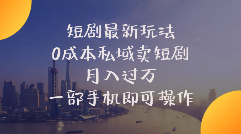 （10716期）短剧最新玩法    0成本私域卖短剧     月入过万     一部手机即可操作-星辰源码网