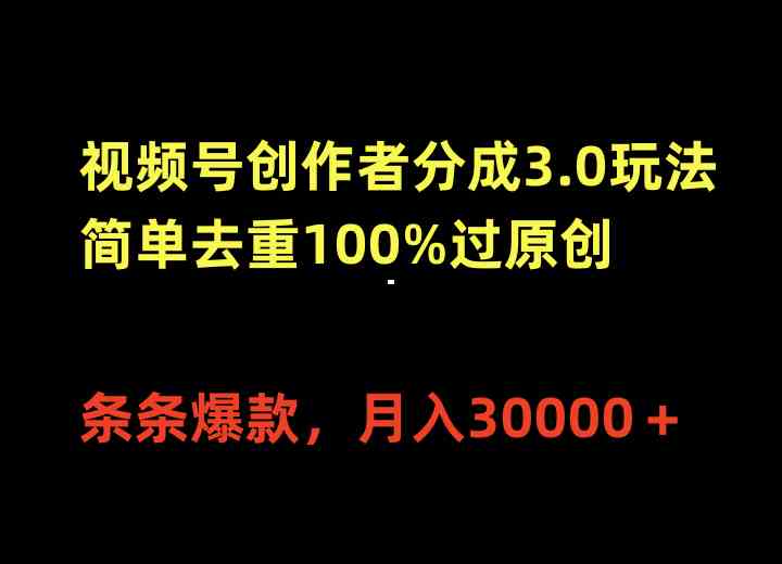 （10002期）视频号创作者分成3.0玩法，简单去重100%过原创，条条爆款，月入30000＋-星辰源码网