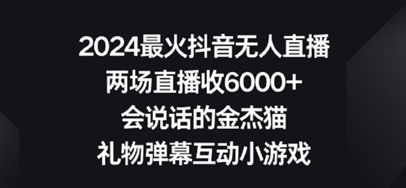 2024最火抖音无人直播，两场直播收6000+，礼物弹幕互动小游戏-星辰源码网