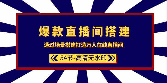 爆款直播间搭建：通过场景搭建打造万人在线直播间（54节）-星辰源码网