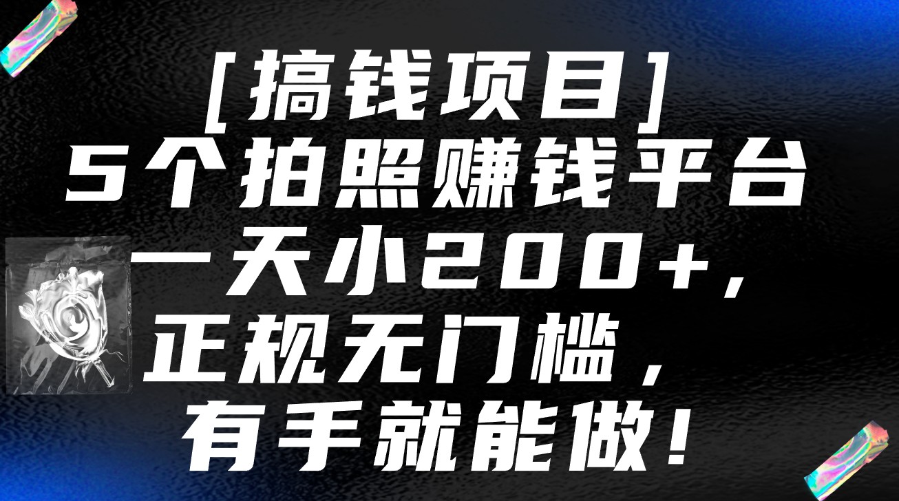 5个拍照赚钱平台，一天小200+，正规无门槛，有手就能做【保姆级教程】-星辰源码网