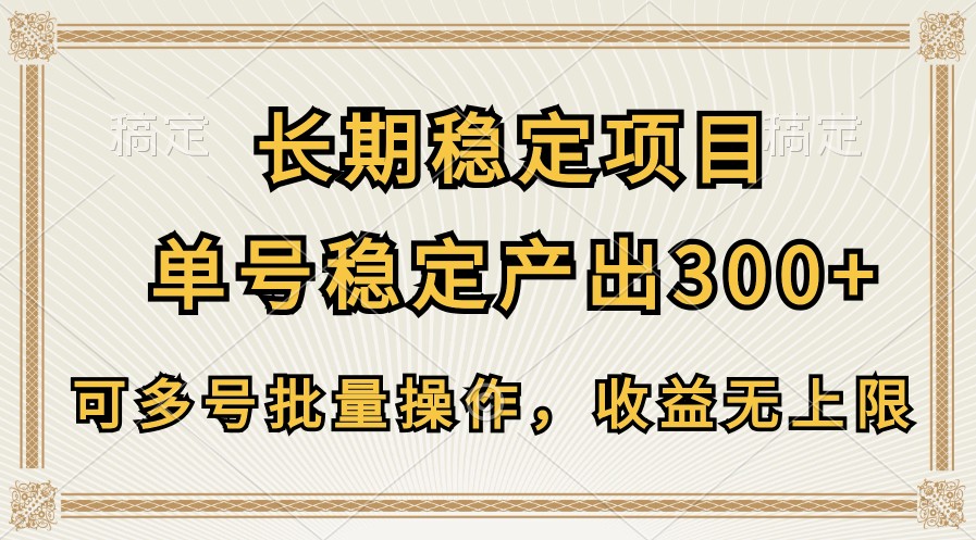 长期稳定项目，单号稳定产出300+，可多号批量操作，收益无上限-星辰源码网