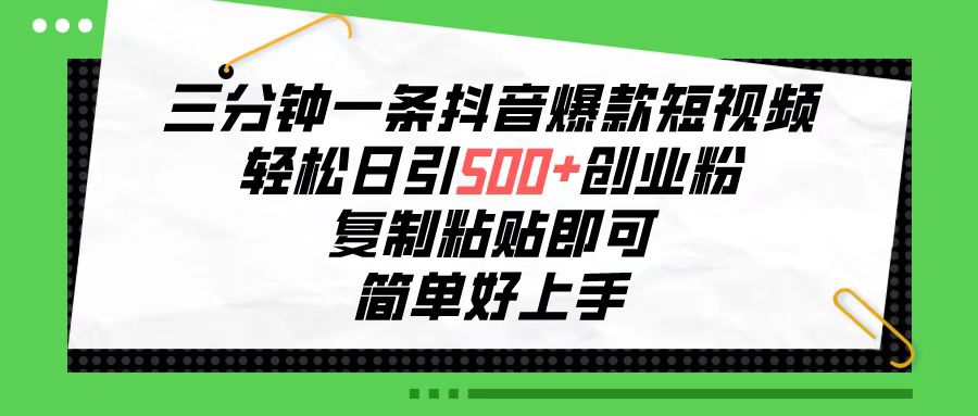 （10291期）三分钟一条抖音爆款短视频，轻松日引500+创业粉，复制粘贴即可，简单好…-星辰源码网