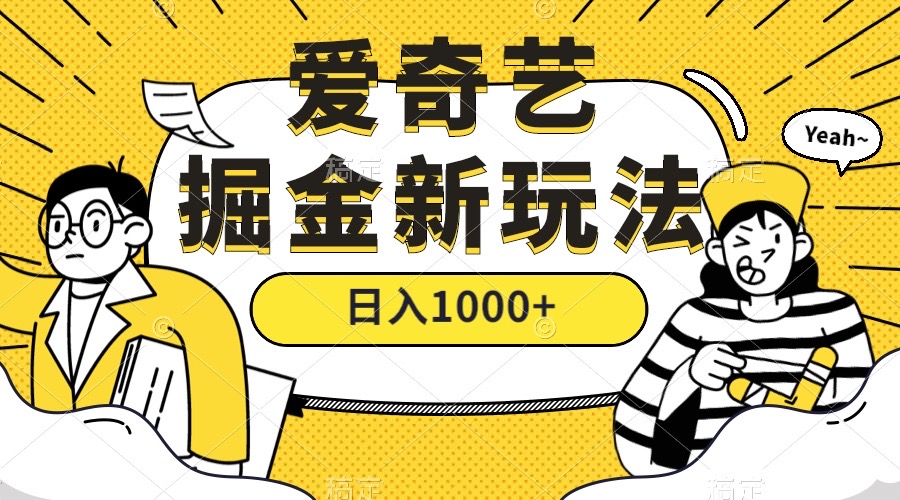 爱奇艺掘金，遥遥领先的搬砖玩法 ,日入1000+（教程+450G素材）-星辰源码网