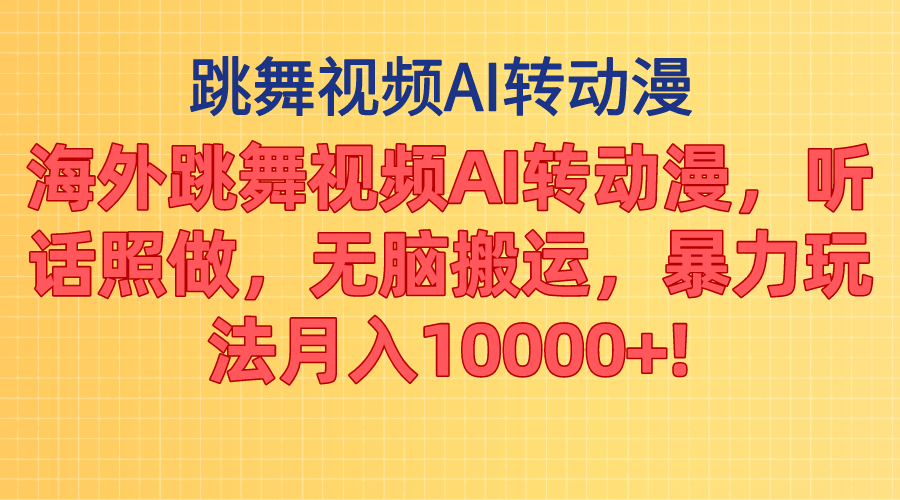 海外跳舞视频AI转动漫，听话照做，无脑搬运，暴力玩法 月入10000+-星辰源码网