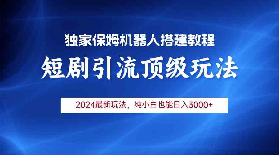 （9780期）2024短剧引流机器人玩法，小白月入3000+-星辰源码网