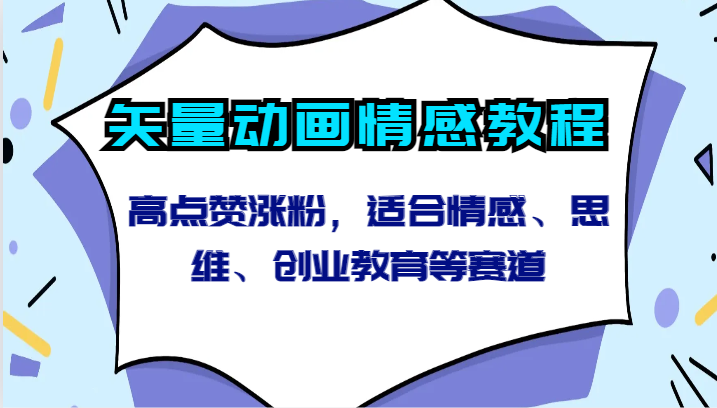 矢量动画情感教程-高点赞涨粉，适合情感、思维、创业教育等赛道-星辰源码网