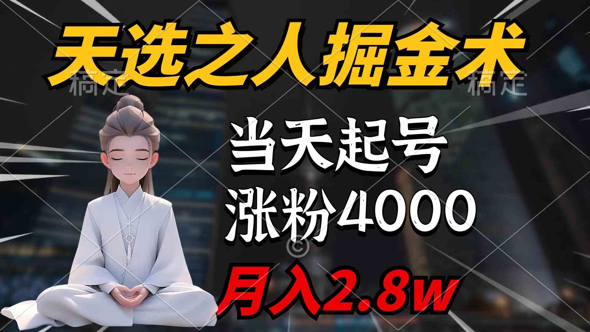 （9613期）天选之人掘金术，当天起号，7条作品涨粉4000+，单月变现2.8w天选之人掘…-星辰源码网