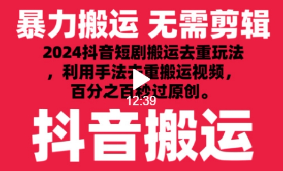 2024最新抖音搬运技术，抖音短剧视频去重，手法搬运，利用工具去重，达到秒过原创的效果-星辰源码网