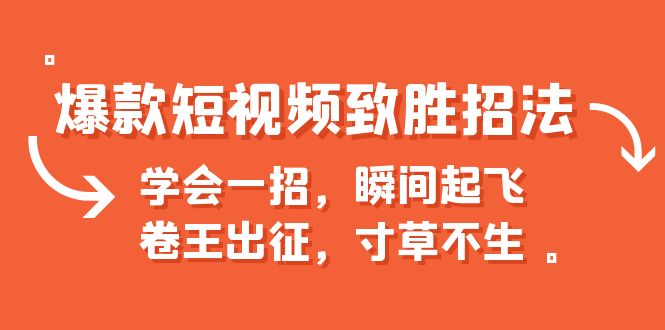 爆款短视频致胜招法，学会一招，瞬间起飞，卷王出征，寸草不生-星辰源码网