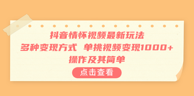 抖音情怀视频最新玩法，多种变现方式，单挑视频变现1000+，操作及其简单-星辰源码网