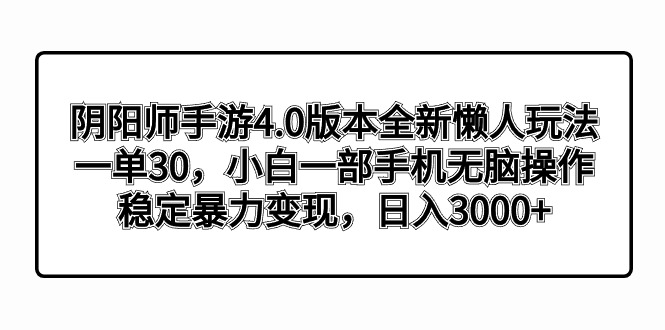 阴阳师手游4.0版本全新懒人玩法，一单30，小白一部手机无脑操作，稳定暴…-星辰源码网