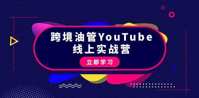 （9389期）跨境油管YouTube线上营：大量实战一步步教你从理论到实操到赚钱（45节）-星辰源码网