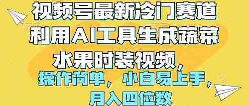 （10141期）视频号最新冷门赛道利用AI工具生成蔬菜水果时装视频 操作简单月入四位数-星辰源码网