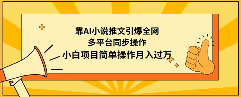 靠AI小说推文引爆全网，多平台同步操作，小白项目简单操作月入过万-星辰源码网