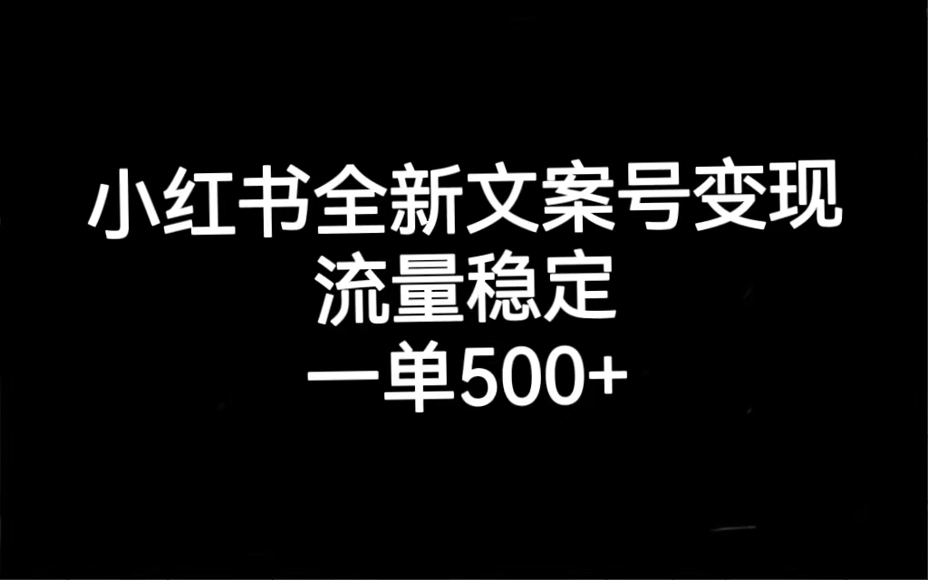 小红书全新文案号变现，流量稳定，一单收入500+-星辰源码网