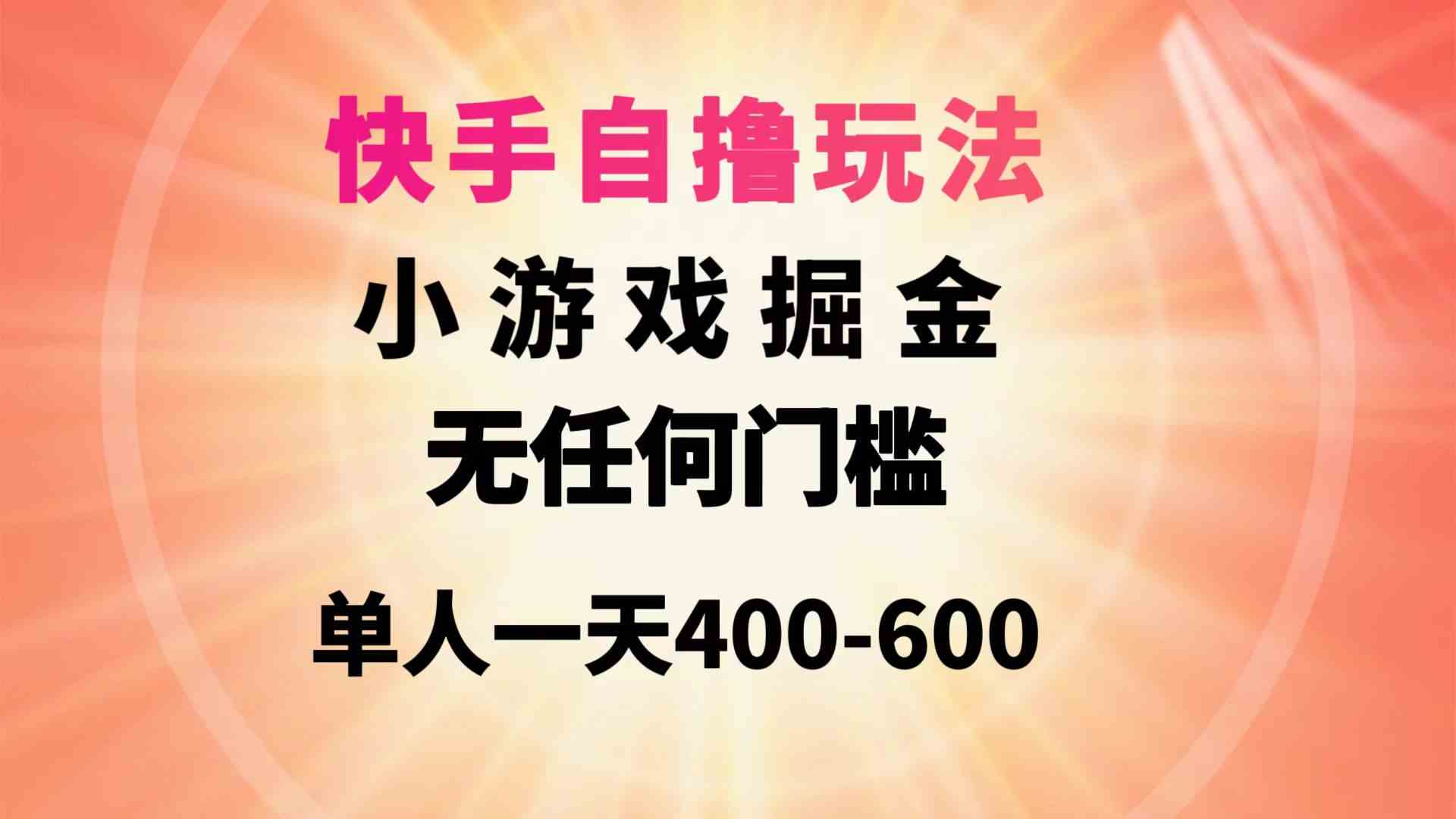 （9712期）快手自撸玩法小游戏掘金无任何门槛单人一天400-600-星辰源码网