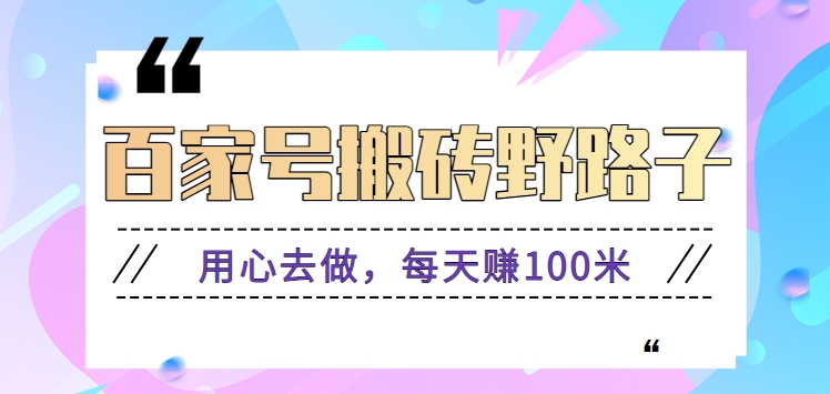 百家号搬砖野路子玩法，用心去做，每天赚100米还是相对容易【附操作流程】-星辰源码网