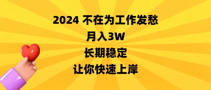 2024不在为工作发愁，月入3W，长期稳定，让你快速上岸-星辰源码网