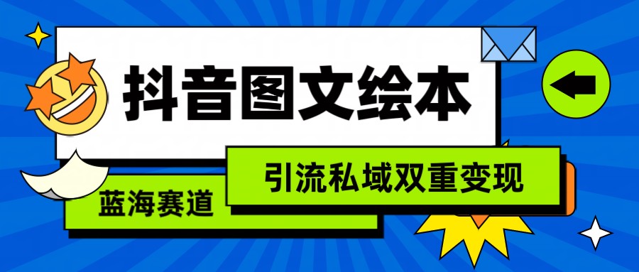 抖音图文绘本，蓝海赛道，引流私域双重变现-星辰源码网