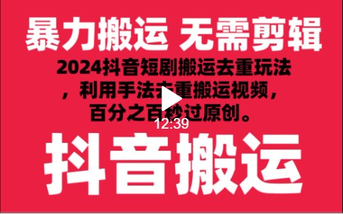 2024最新抖音搬运技术，抖音短剧视频去重，手法搬运，利用工具去重，秒过原创！-星辰源码网