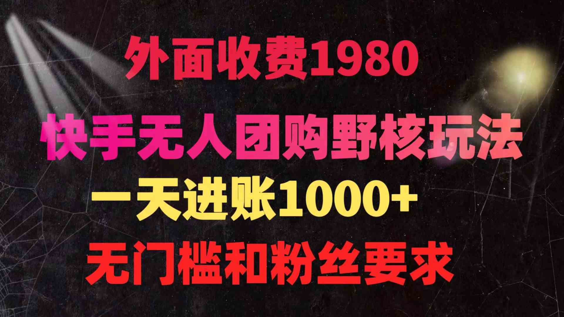 （9638期）快手无人团购带货野核玩法，一天4位数 无任何门槛-星辰源码网