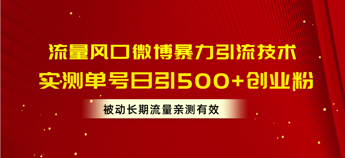 （10822期）流量风口微博暴力引流技术，单号日引500+创业粉，被动长期流量-星辰源码网