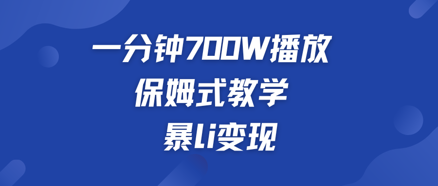 一分钟 700W播放 保姆式教学 暴L变现-星辰源码网