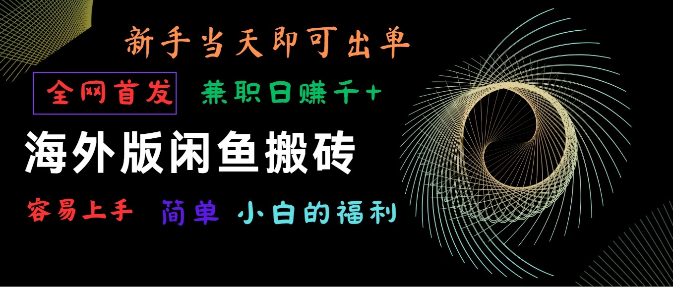 海外版闲鱼搬砖项目，全网首发，容易上手，小白当天即可出单，兼职日赚1000+-星辰源码网