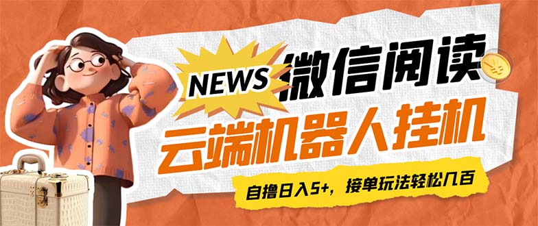 最新微信阅读多平台云端挂机全自动脚本，单号利润5+，接单玩法日入500+…-星辰源码网