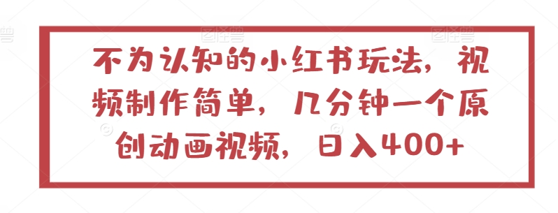 不为认知的小红书玩法，视频制作简单，几分钟一个原创动画视频，日入400+-星辰源码网