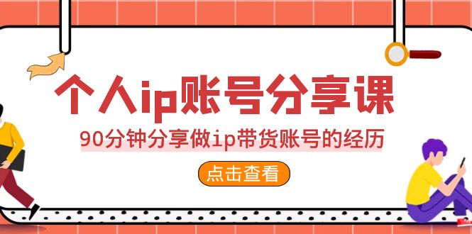 2023个人ip账号分享课，90分钟分享做ip带货账号的经历-星辰源码网