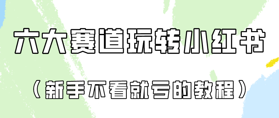 做一个长久接广的小红书广告账号（6个赛道实操解析！新人不看就亏的保姆级教程）-星辰源码网