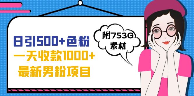 日引500+色粉，一天收款1000+九月份最新男粉项目（附753G素材）-星辰源码网