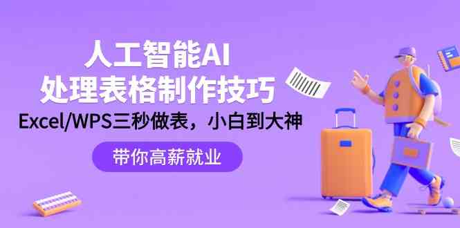 （9459期）人工智能-AI处理表格制作技巧：Excel/WPS三秒做表，大神到小白-星辰源码网