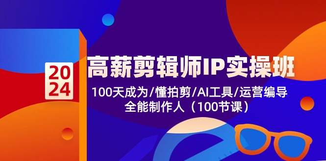 高薪剪辑师IP实操班【第2期】100天成为懂拍剪/AI工具/运营编导/全能制作人-星辰源码网