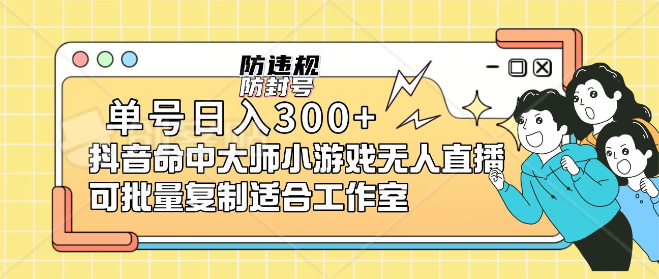 单号日入300+抖音命中大师小游戏无人直播（防封防违规）可批量复制适合…-星辰源码网