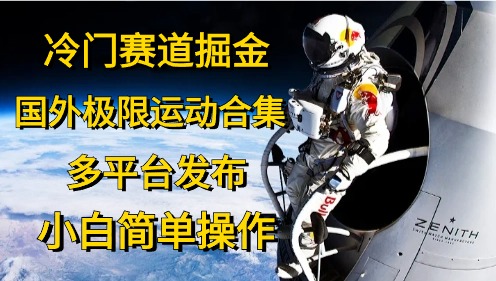 （10745期）冷门赛道掘金，国外极限运动视频合集，多平台发布，小白简单操作-星辰源码网