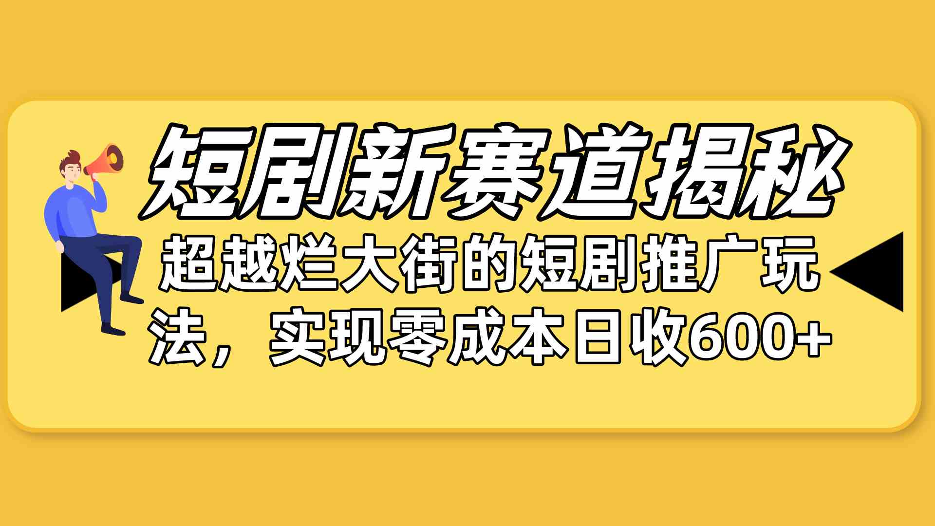 （10132期）短剧新赛道揭秘：如何弯道超车，超越烂大街的短剧推广玩法，实现零成本…-星辰源码网