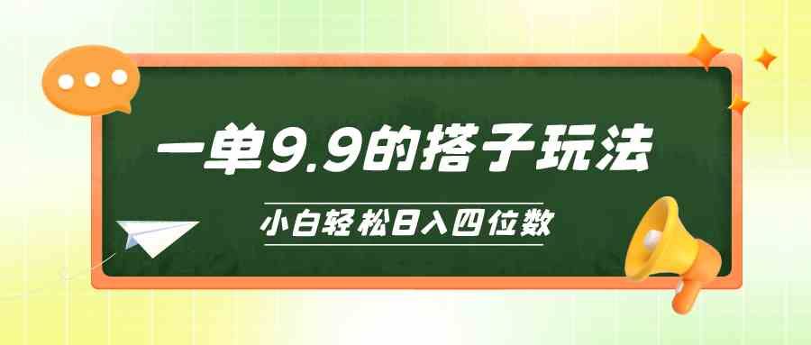 （10162期）小白也能轻松玩转的搭子项目，一单9.9，日入四位数-星辰源码网