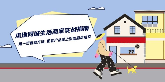 本地同城生活商家实战指南：用一切有效方法，把客户从线上引流到店成交-星辰源码网