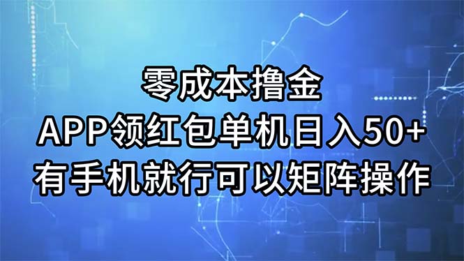 零成本撸金，APP领红包，单机日入50+，有手机就行，可以矩阵操作-星辰源码网