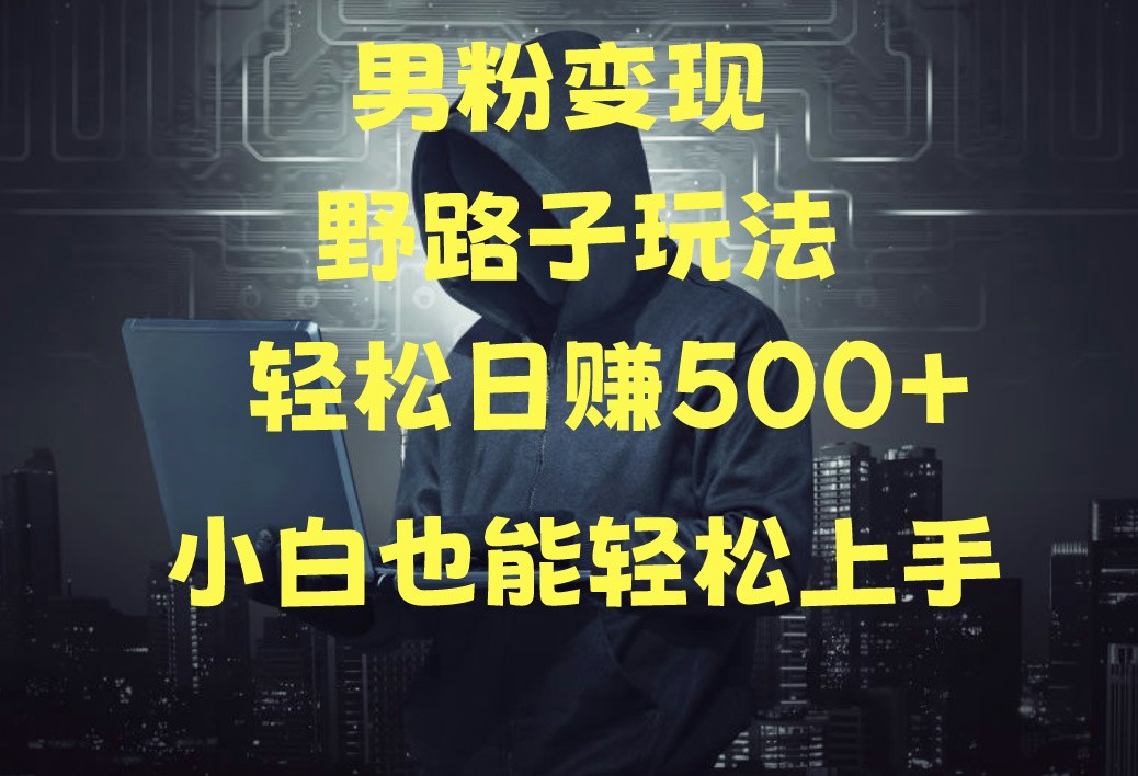 当下最火男粉变现项目月入5W+，小白也能轻松盈利-星辰源码网