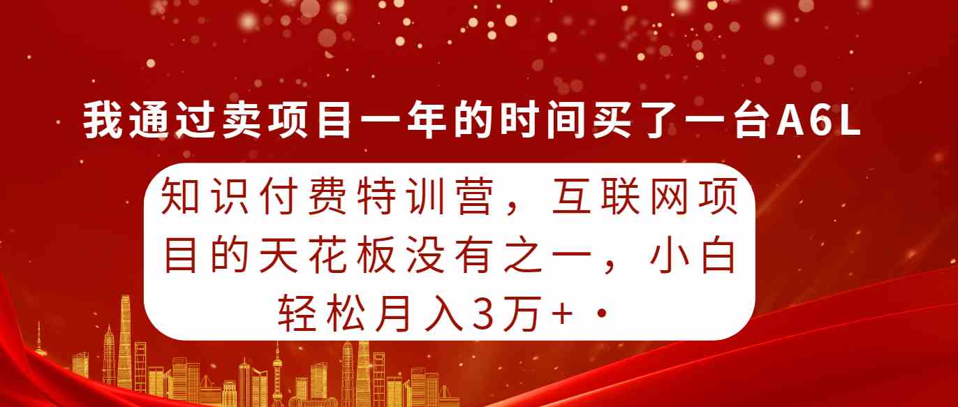 （9469期）知识付费特训营，互联网项目的天花板，没有之一，小白轻轻松松月入三万+-星辰源码网