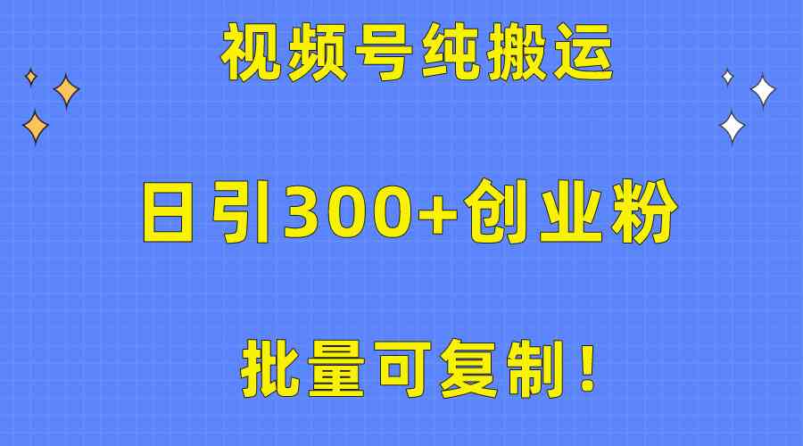 （10186期）批量可复制！视频号纯搬运日引300+创业粉教程！-星辰源码网