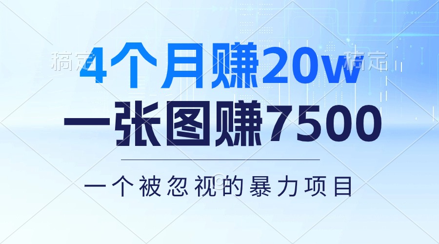 （10765期）4个月赚20万！一张图赚7500！多种变现方式，一个被忽视的暴力项目-星辰源码网