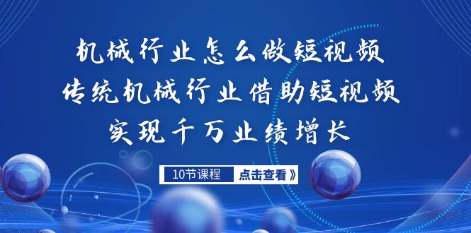 机械行业怎么做短视频，传统机械行业借助短视频实现千万业绩增长-星辰源码网