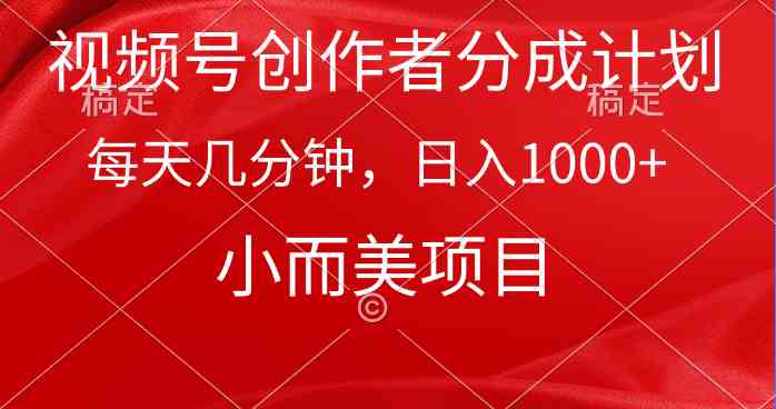 （9778期）视频号创作者分成计划，每天几分钟，收入1000+，小而美项目-星辰源码网