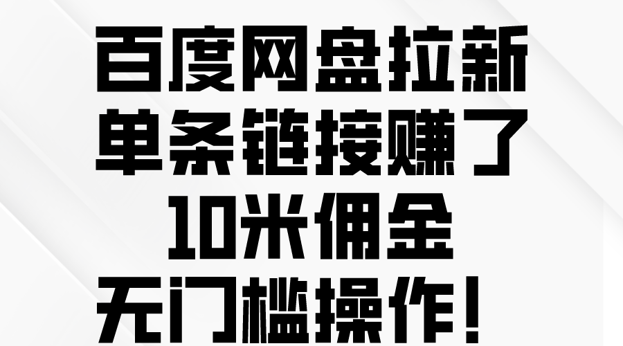 （10304期）百度网盘拉新，单条链接赚了10米佣金，无门槛操作！-星辰源码网